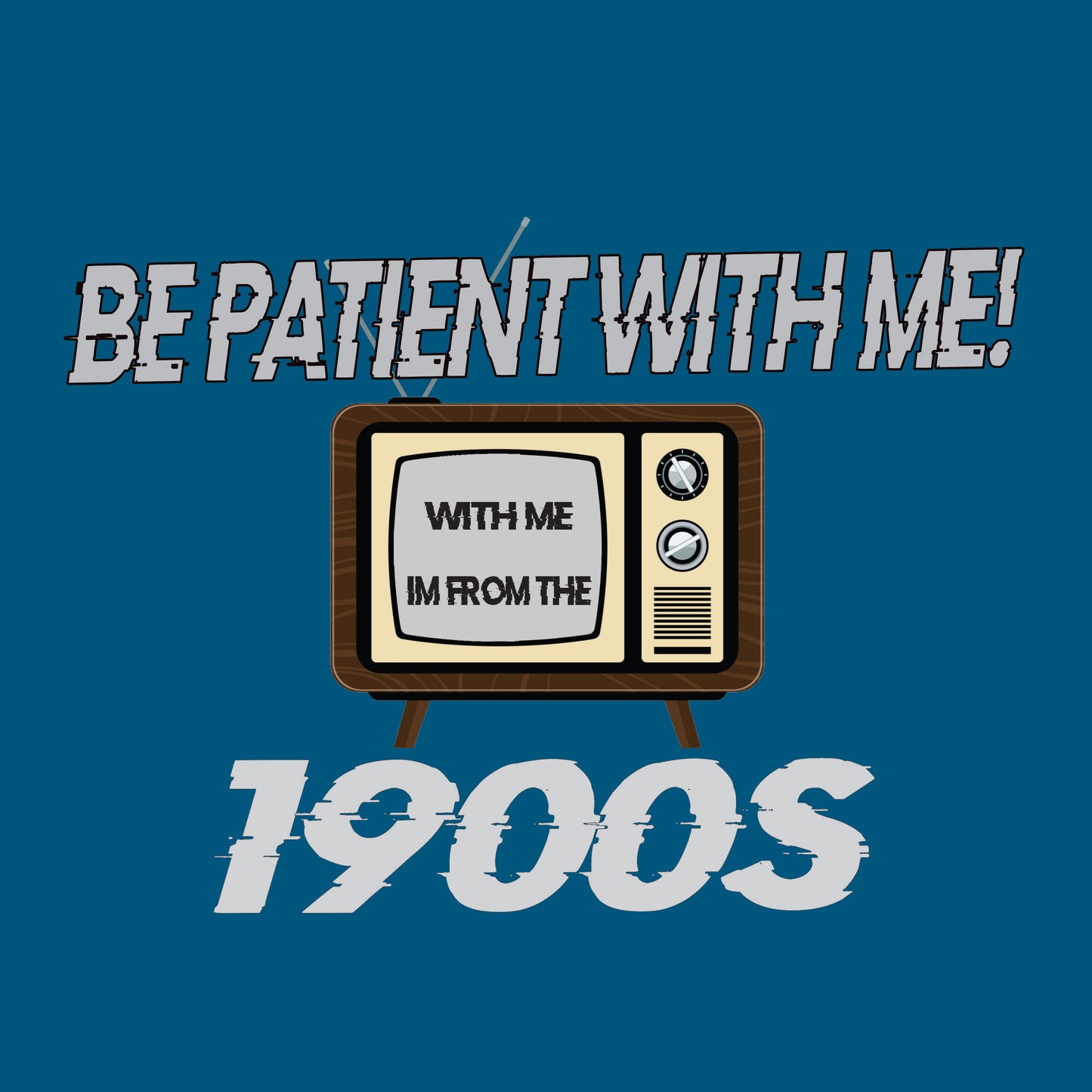 Be Patient with me Im from the 1900s (5 different designs)